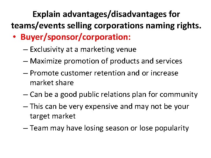 Explain advantages/disadvantages for teams/events selling corporations naming rights. • Buyer/sponsor/corporation: – Exclusivity at a