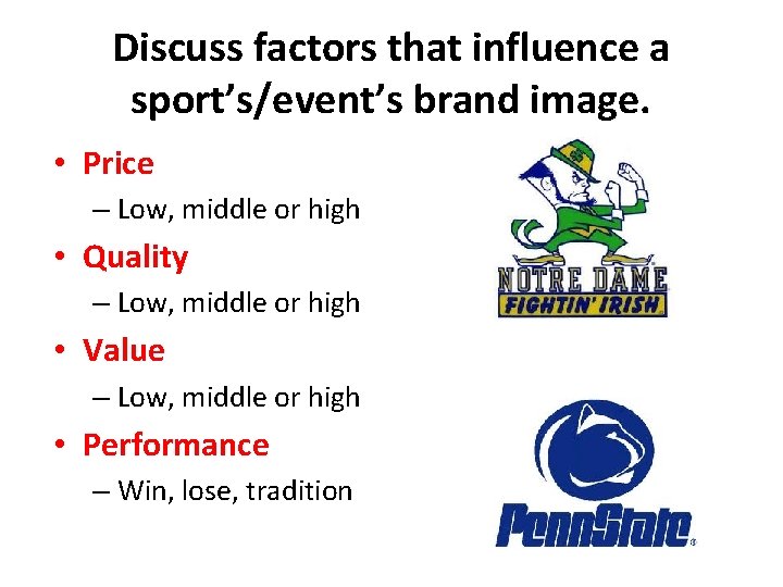 Discuss factors that influence a sport’s/event’s brand image. • Price – Low, middle or