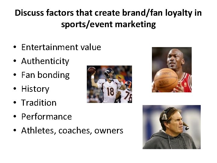 Discuss factors that create brand/fan loyalty in sports/event marketing • • Entertainment value Authenticity