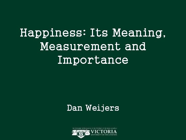 Happiness: Its Meaning, Measurement and Importance Dan Weijers Happiness: Its Meaning, Measurement and Importance Dan Weijers