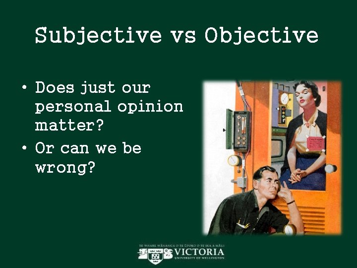 Subjective vs Objective • Does just our personal opinion matter? • Or can we Subjective vs Objective • Does just our personal opinion matter? • Or can we