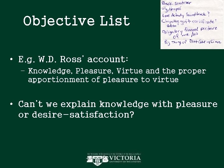 Objective List • E. g. W. D. Ross’ account: – Knowledge, Pleasure, Virtue and Objective List • E. g. W. D. Ross’ account: – Knowledge, Pleasure, Virtue and