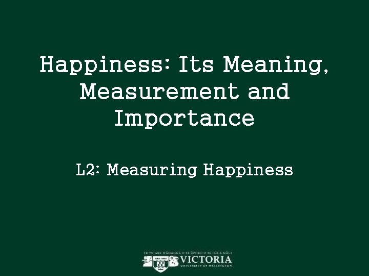 Happiness: Its Meaning, Measurement and Importance L 2: Measuring Happiness Happiness: Its Meaning, Measurement and Importance L 2: Measuring Happiness