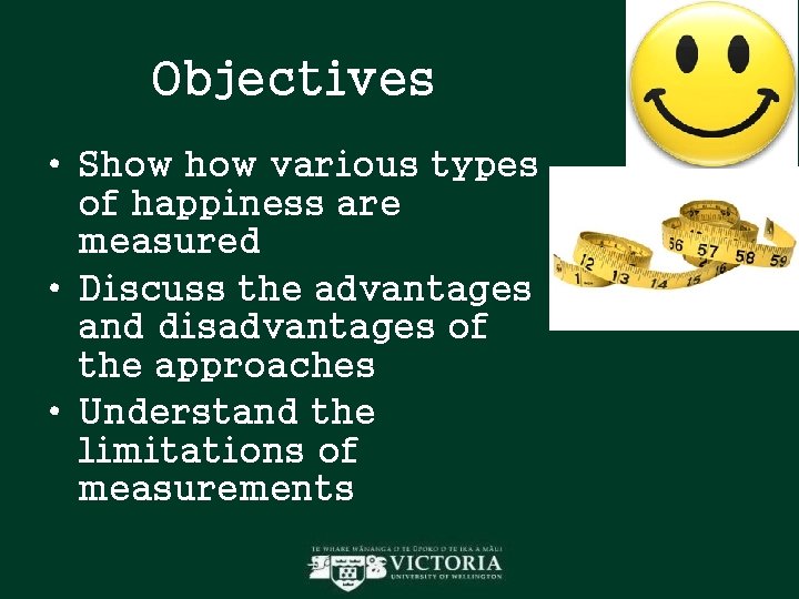 Objectives • Show various types of happiness are measured • Discuss the advantages and Objectives • Show various types of happiness are measured • Discuss the advantages and