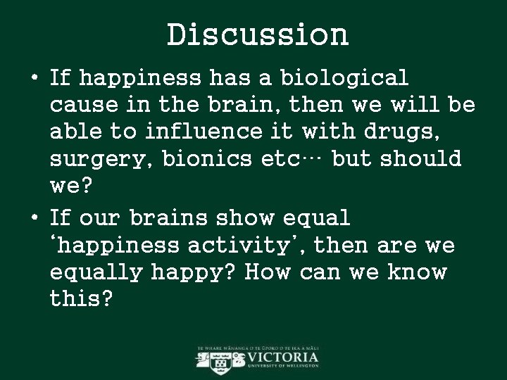 Discussion • If happiness has a biological cause in the brain, then we will Discussion • If happiness has a biological cause in the brain, then we will
