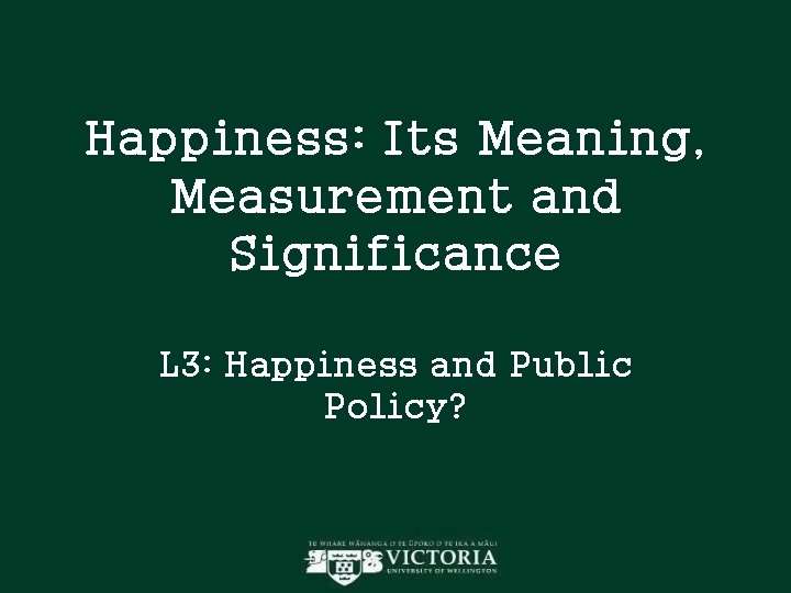 Happiness: Its Meaning, Measurement and Significance L 3: Happiness and Public Policy? Happiness: Its Meaning, Measurement and Significance L 3: Happiness and Public Policy?