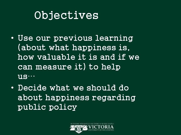 Objectives • Use our previous learning (about what happiness is, how valuable it is Objectives • Use our previous learning (about what happiness is, how valuable it is