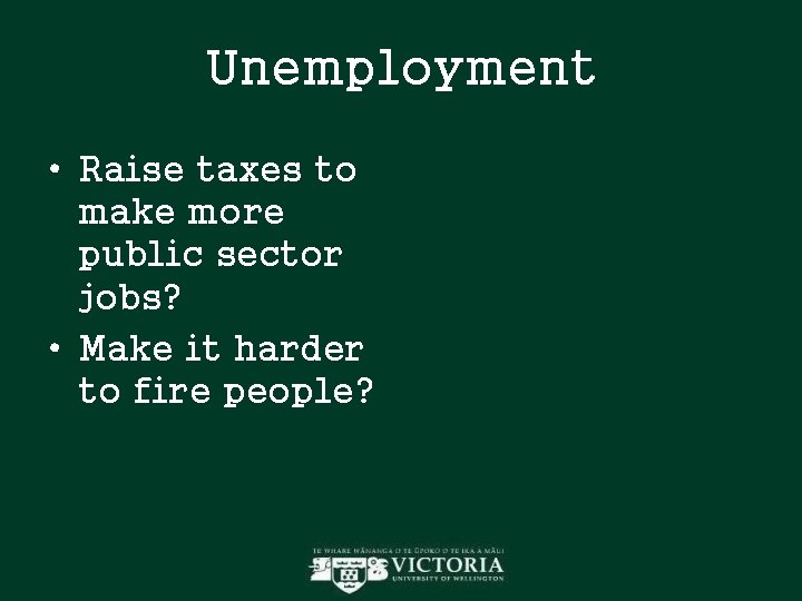 Unemployment • Raise taxes to make more public sector jobs? • Make it harder Unemployment • Raise taxes to make more public sector jobs? • Make it harder