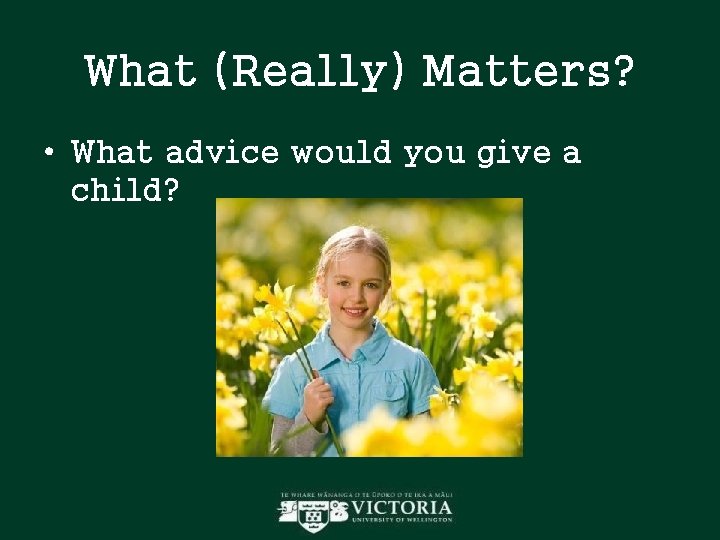 What (Really) Matters? • What advice would you give a child? What (Really) Matters? • What advice would you give a child?