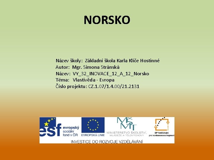 NORSKO Název školy: Základní škola Karla Klíče Hostinné Autor: Mgr. Simona Stránská Název: VY_32_INOVACE_12_A_12_Norsko NORSKO Název školy: Základní škola Karla Klíče Hostinné Autor: Mgr. Simona Stránská Název: VY_32_INOVACE_12_A_12_Norsko