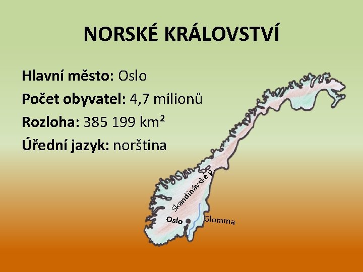 NORSKÉ KRÁLOVSTVÍ Sk an di ná vs ké p. Hlavní město: Oslo Počet obyvatel: NORSKÉ KRÁLOVSTVÍ Sk an di ná vs ké p. Hlavní město: Oslo Počet obyvatel: