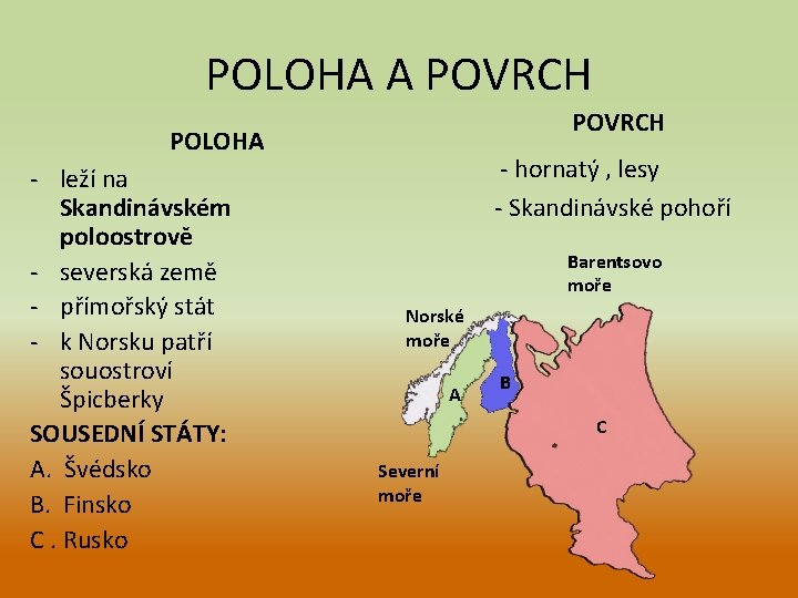 POLOHA A POVRCH POLOHA - leží na Skandinávském poloostrově - severská země - přímořský POLOHA A POVRCH POLOHA - leží na Skandinávském poloostrově - severská země - přímořský