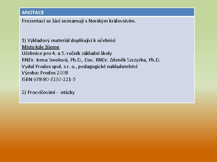 ANOTACE Prezentací se žáci seznamují s Norským královstvím. 1) Výkladový materiál doplňující k učebnici ANOTACE Prezentací se žáci seznamují s Norským královstvím. 1) Výkladový materiál doplňující k učebnici