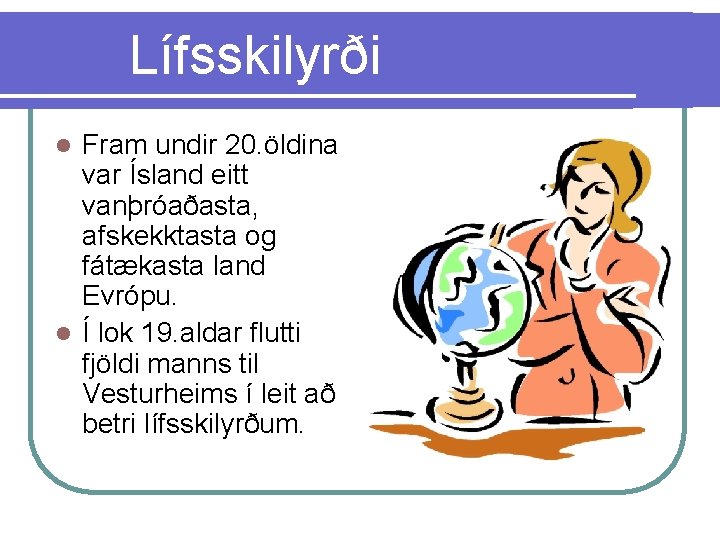 Lífsskilyrði Fram undir 20. öldina var Ísland eitt vanþróaðasta, afskekktasta og fátækasta land Evrópu.