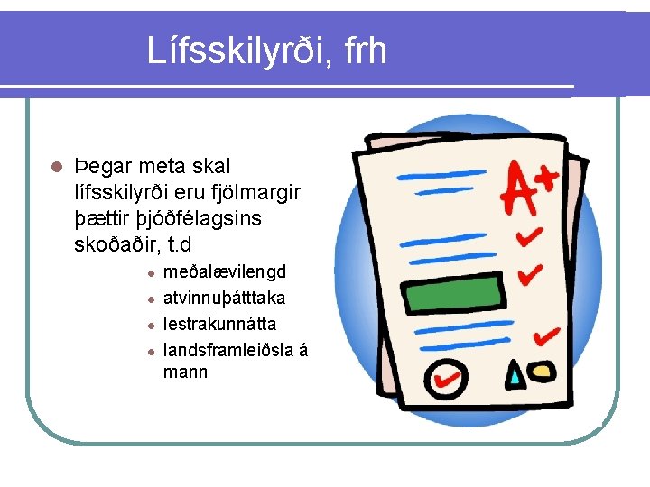 Lífsskilyrði, frh l Þegar meta skal lífsskilyrði eru fjölmargir þættir þjóðfélagsins skoðaðir, t. d