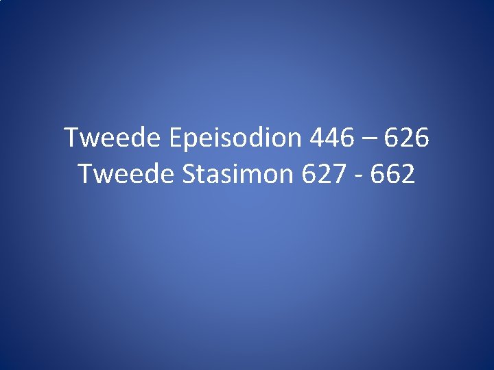 Tweede Epeisodion 446 – 626 Tweede Stasimon 627 - 662 