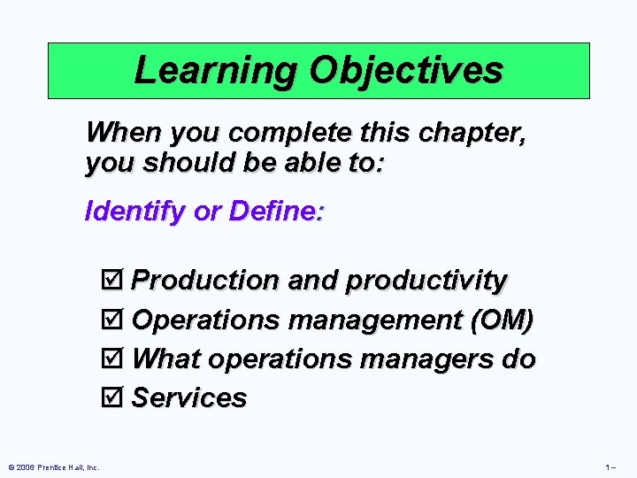 Learning Objectives When you complete this chapter, you should be able to: Identify or