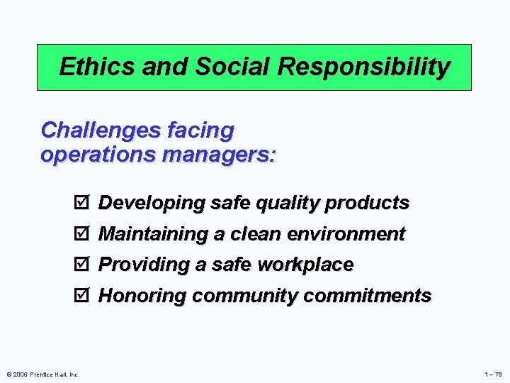 Ethics and Social Responsibility Challenges facing operations managers: þ Developing safe quality products þ