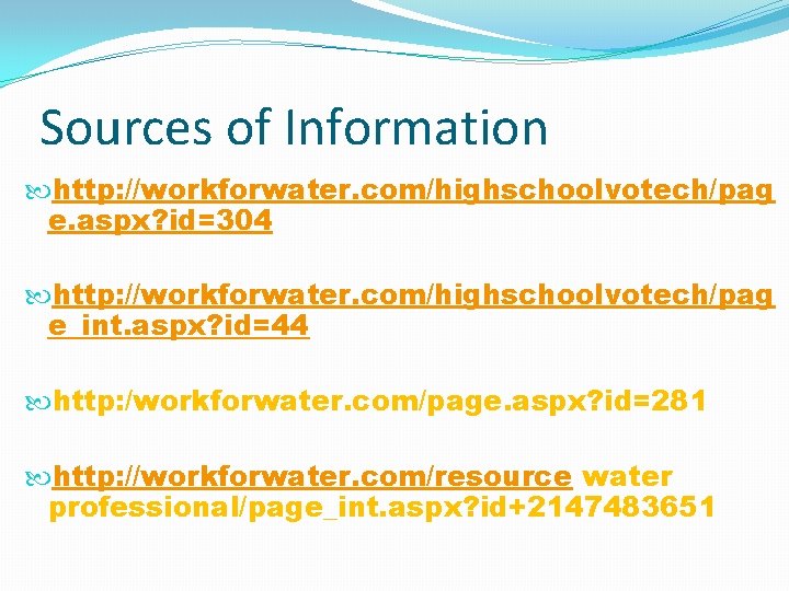 Sources of Information http: //workforwater. com/highschoolvotech/pag e. aspx? id=304 http: //workforwater. com/highschoolvotech/pag e_int. aspx?