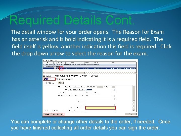 Required Details Cont. The detail window for your order opens. The Reason for Exam