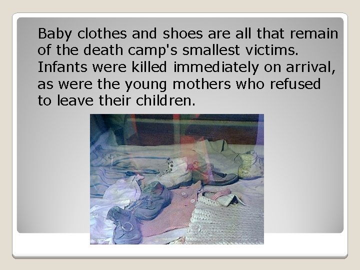 Baby clothes and shoes are all that remain of the death camp's smallest victims.