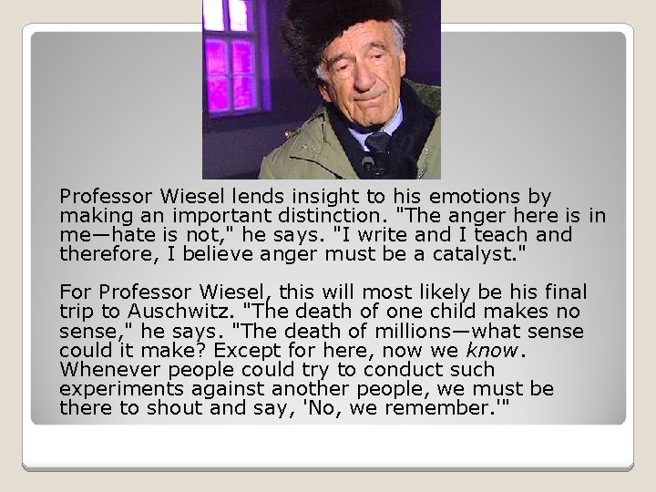 Professor Wiesel lends insight to his emotions by making an important distinction. "The anger