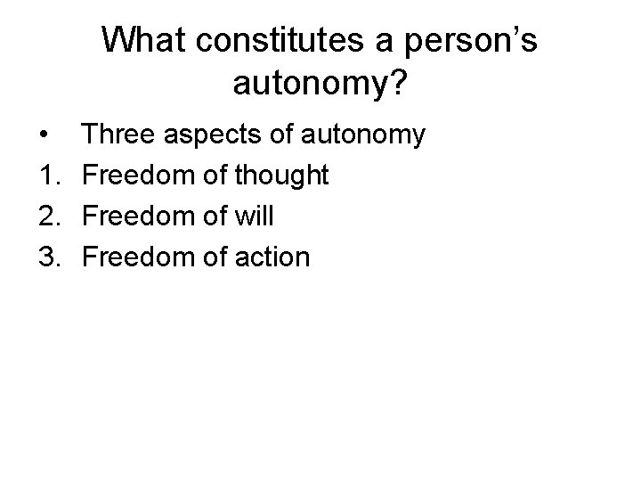 What constitutes a person’s autonomy? • 1. 2. 3. Three aspects of autonomy Freedom