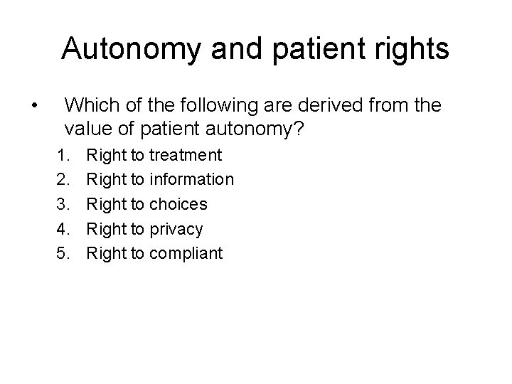 Autonomy and patient rights • Which of the following are derived from the value