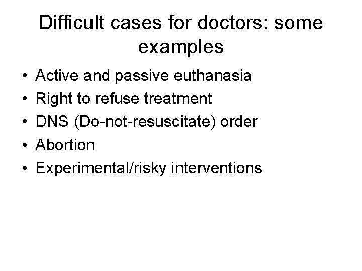 Difficult cases for doctors: some examples • • • Active and passive euthanasia Right
