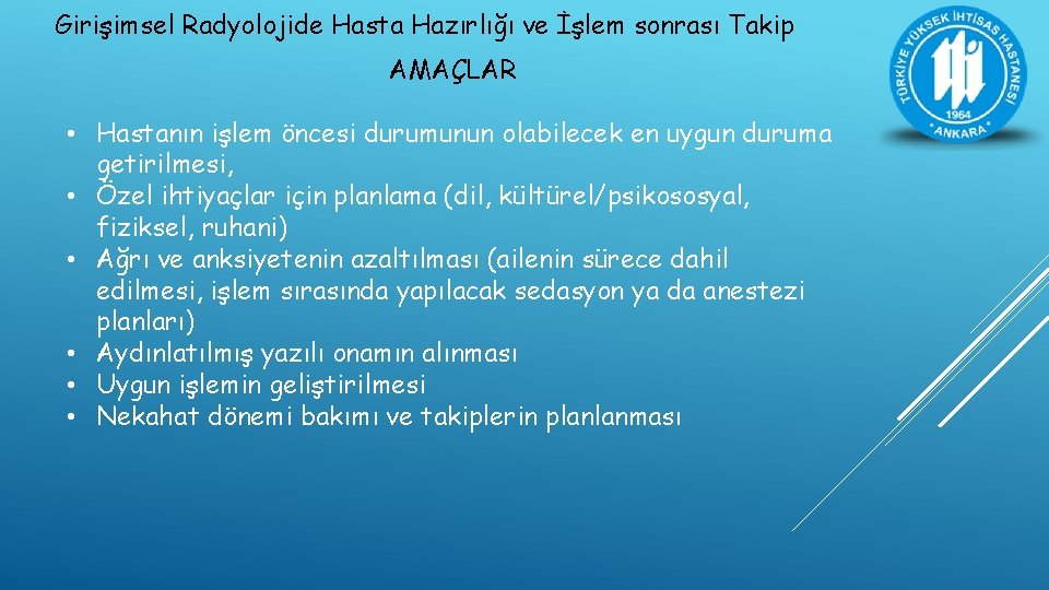 Girişimsel Radyolojide Hasta Hazırlığı ve İşlem sonrası Takip AMAÇLAR • Hastanın işlem öncesi durumunun