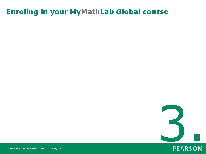 Enroling in your My. Math. Lab Global course Presentation Title runs here l 00/00/00