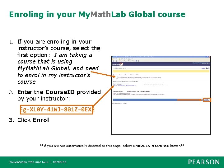Enroling in your My. Math. Lab Global course 1. If you are enroling in