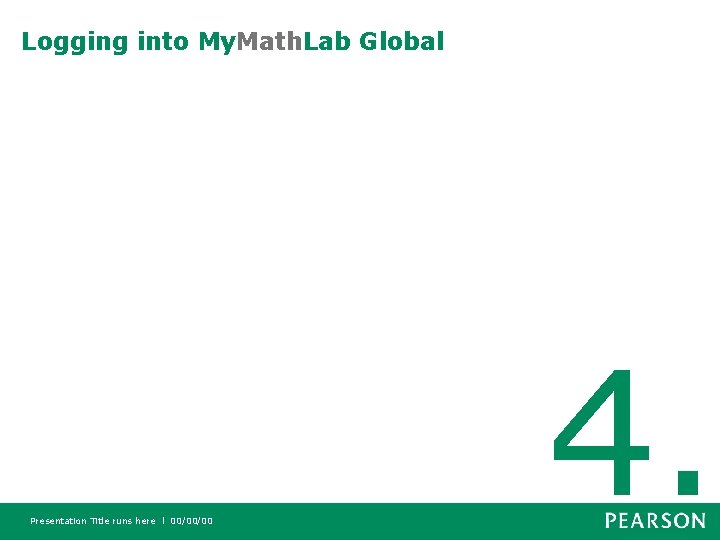 Logging into My. Math. Lab Global Presentation Title runs here l 00/00/00 4. 