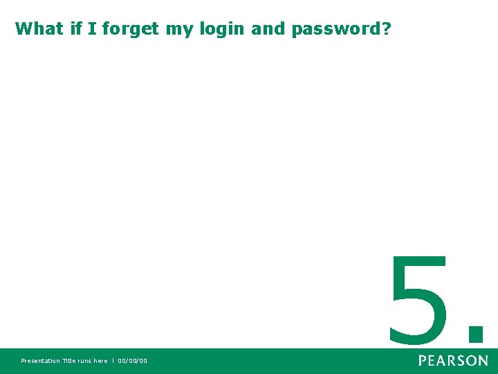 What if I forget my login and password? Presentation Title runs here l 00/00/00