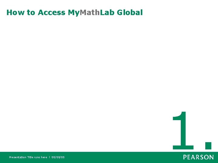 How to Access My. Math. Lab Global Presentation Title runs here l 00/00/00 1.