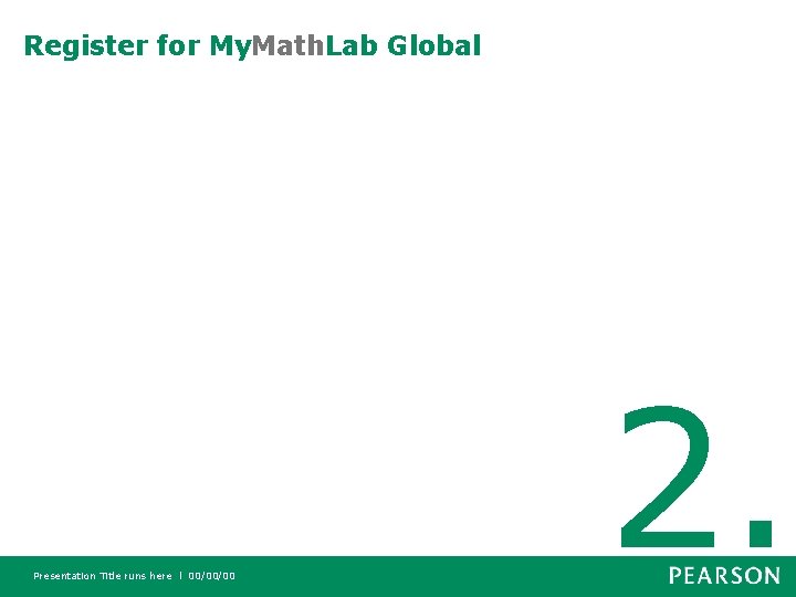 Register for My. Math. Lab Global Presentation Title runs here l 00/00/00 2. 
