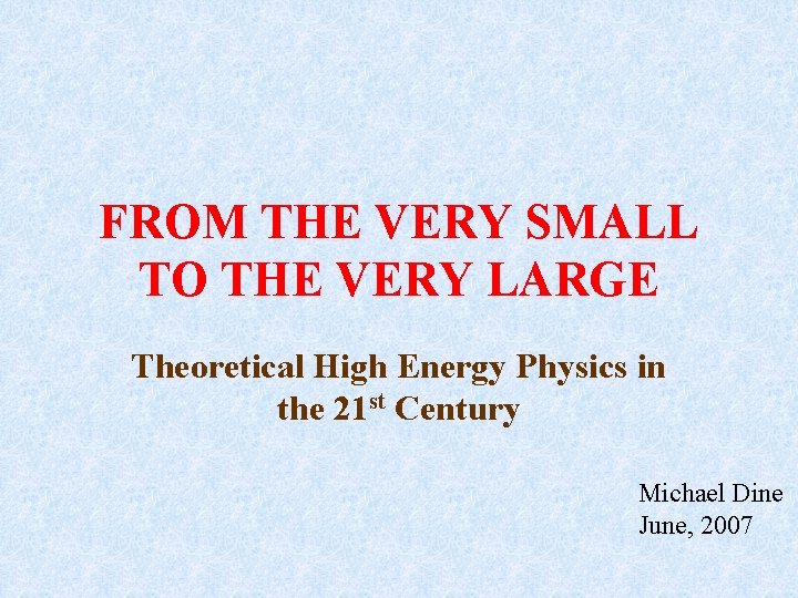 FROM THE VERY SMALL TO THE VERY LARGE Theoretical High Energy Physics in the