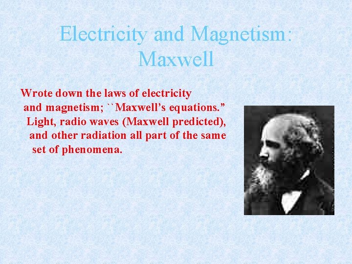 Electricity and Magnetism: Maxwell Wrote down the laws of electricity and magnetism; ``Maxwell’s equations.