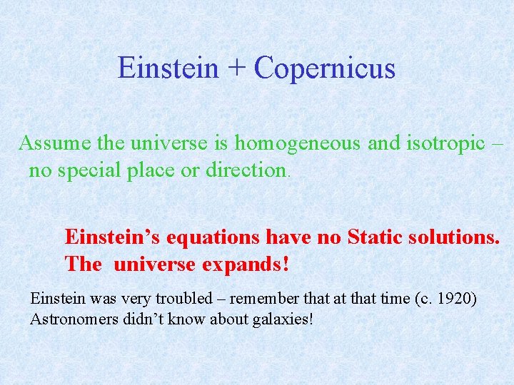 Einstein + Copernicus Assume the universe is homogeneous and isotropic – no special place