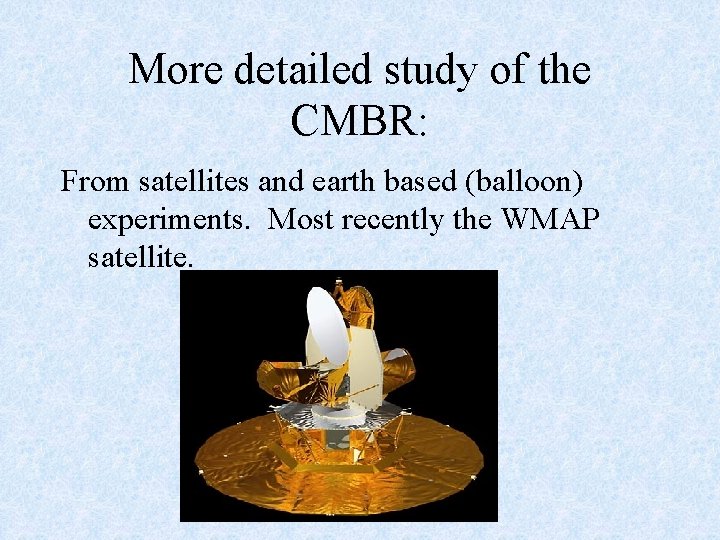 More detailed study of the CMBR: From satellites and earth based (balloon) experiments. Most