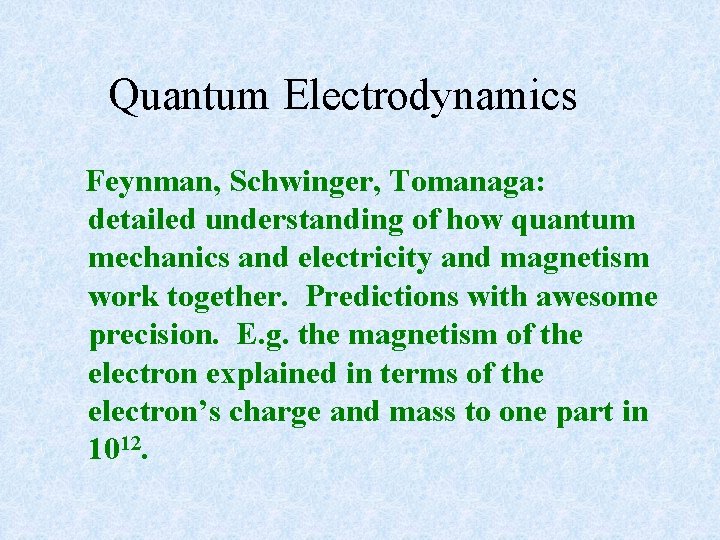 Quantum Electrodynamics Feynman, Schwinger, Tomanaga: detailed understanding of how quantum mechanics and electricity and