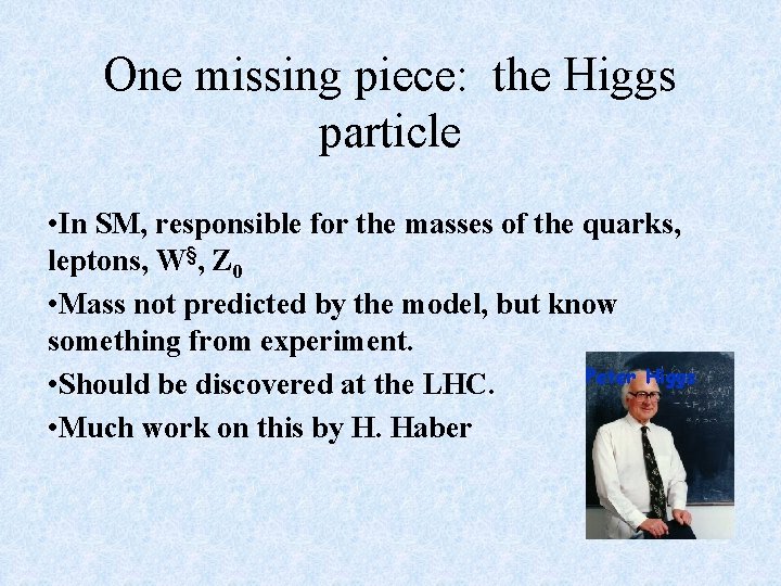 One missing piece: the Higgs particle • In SM, responsible for the masses of