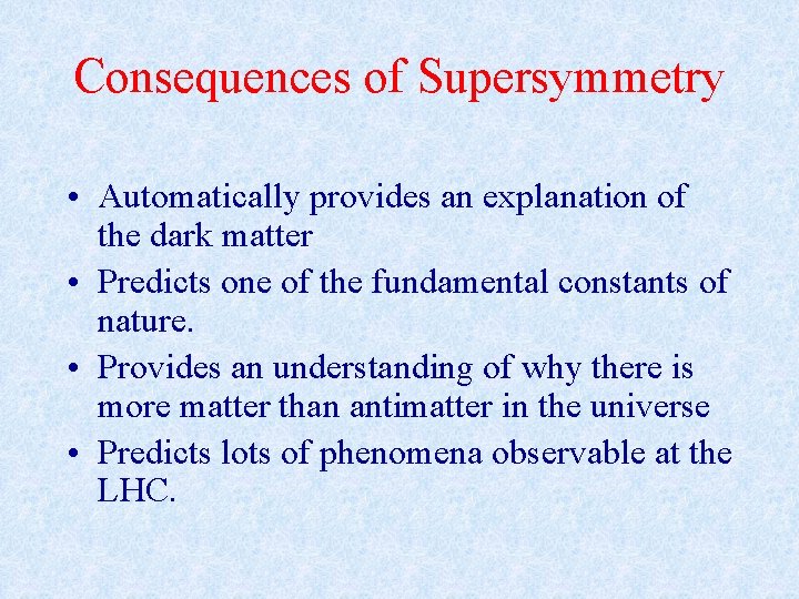 Consequences of Supersymmetry • Automatically provides an explanation of the dark matter • Predicts