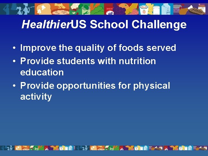 Healthier. US School Challenge • Improve the quality of foods served • Provide students