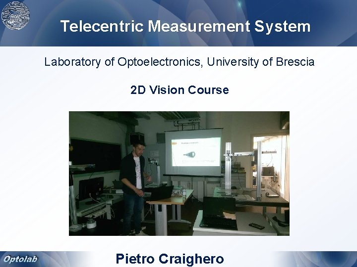 Telecentric Measurement System Laboratory of Optoelectronics, University of Brescia 2 D Vision Course Pietro