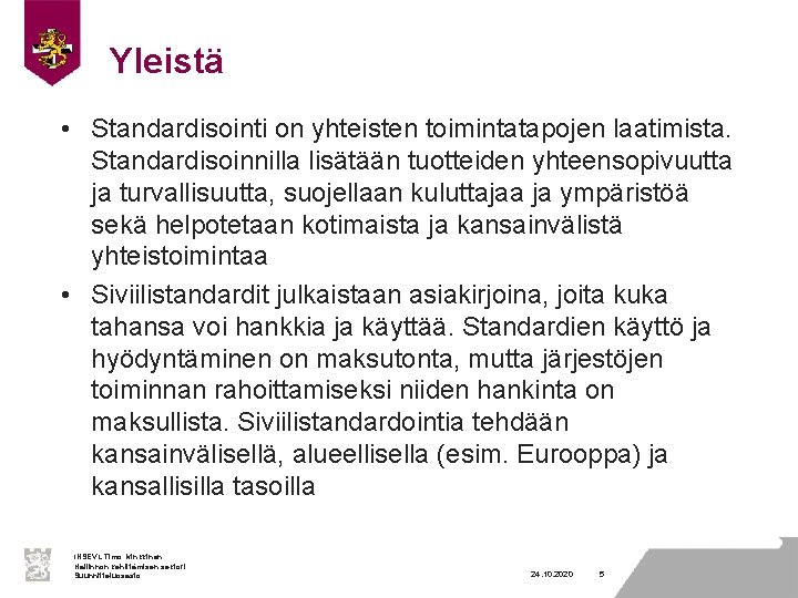 Yleistä • Standardisointi on yhteisten toimintatapojen laatimista. Standardisoinnilla lisätään tuotteiden yhteensopivuutta ja turvallisuutta, suojellaan