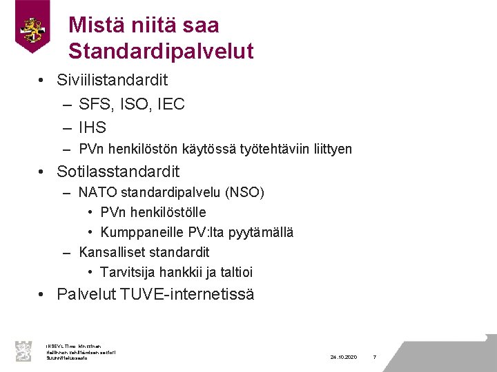 Mistä niitä saa Standardipalvelut • Siviilistandardit – SFS, ISO, IEC – IHS – PVn
