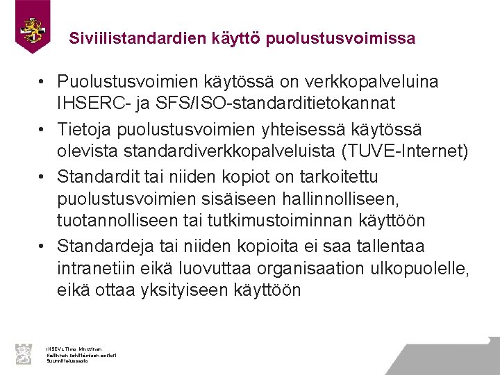 Siviilistandardien käyttö puolustusvoimissa • Puolustusvoimien käytössä on verkkopalveluina IHSERC- ja SFS/ISO-standarditietokannat • Tietoja puolustusvoimien