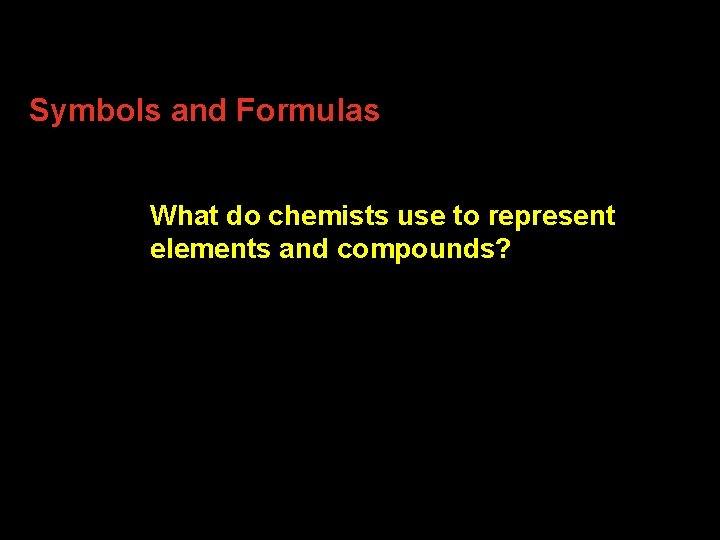 2. 3 3 Symbols and Formulas What do chemists use to represent elements and
