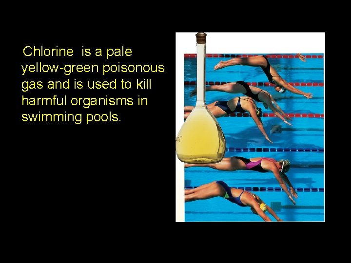 2. 3 Chlorine is a pale yellow-green poisonous gas and is used to kill
